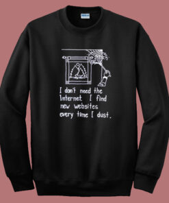 I Dont Need The Internet Sweatshirt I Dont Need The Internet Sweatshirt