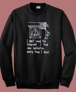 I Dont Need The Internet Sweatshirt