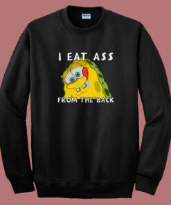 I Eat Ass From The Back Bob Sweatshirt I Eat Ass From The Back Bob Sweatshirt
