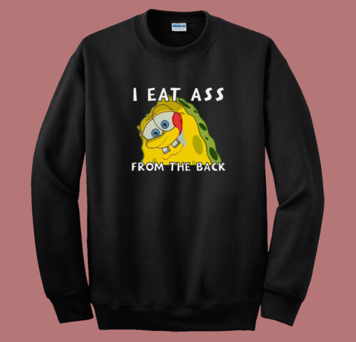 I Eat Ass From The Back Bob Sweatshirt