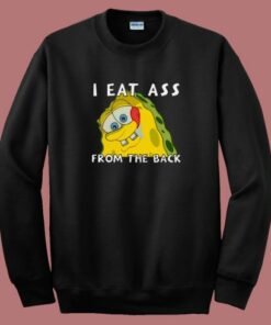 I Eat Ass From The Back Bob Sweatshirt