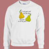 I Eat Pears And Shit Like That Sweatshirt