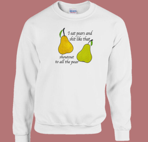 I Eat Pears And Shit Like That Sweatshirt