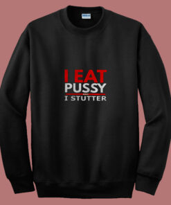 I Eat Pussy And I Stutter 80s Sweatshirt I Eat Pussy And I Stutter 80s Sweatshirt