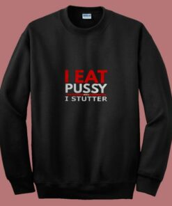 I Eat Pussy And I Stutter 80s Sweatshirt