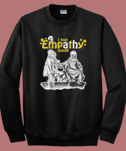I Feel Empathy Inside Sweatshirt I Feel Empathy Inside Sweatshirt