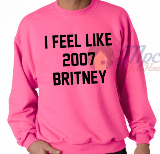 I Feel Like 2007 Britney Pink Sweatshirt