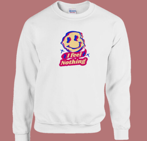 I Feel Nothing Sweatshirt