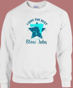 I Give The Best Blow Jobs Sweatshirt 1 I Give The Best Blow Jobs Sweatshirt 2