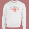 I Got My Ass Ate At Trader Joe Sweatshirt