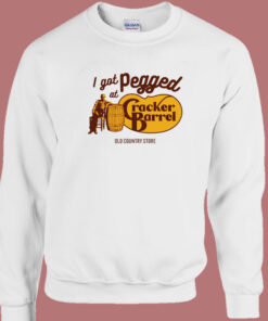 I Got Pegged At Cracker Barrel Sweatshirt I Got Pegged At Cracker Barrel Sweatshirt