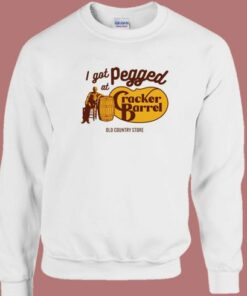 I Got Pegged At Cracker Barrel Sweatshirt