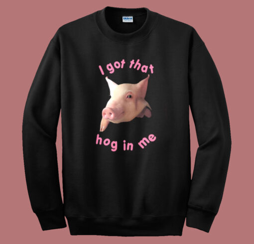 I Got That Hog In Me Sweatshirt