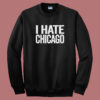I Hate Chicago Sweatshirt