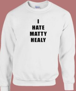I Hate Matty Healy Sweatshirt 2