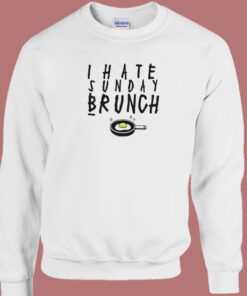I Hate Sunday Brunch Sweatshirt 1