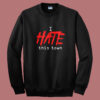 I Hate This Town Sweatshirt