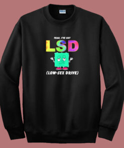 I Have Got Lsd Low Sex Drive Sweatshirt 1