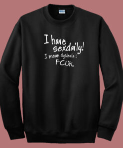 I Have Sexdaily Dyslexia Fcuk Sweatshirt 1