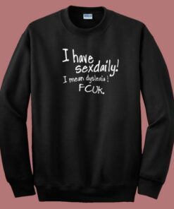 I Have Sexdaily Dyslexia Fcuk Sweatshirt 1 I Have Sexdaily Dyslexia Fcuk Sweatshirt 2
