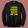 I Hope School Hates Me Sweatshirt