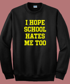I Hope School Hates Me Sweatshirt 1