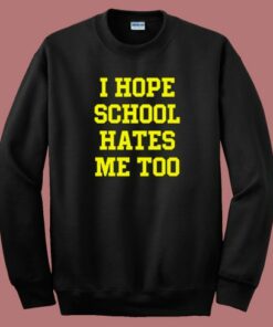 I Hope School Hates Me Sweatshirt 1 I Hope School Hates Me Sweatshirt 2