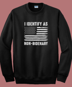 I Identify As Non Bidenary Sweatshirt 1