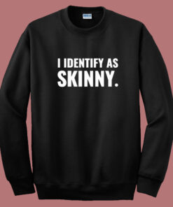 I Identify As Skinny Sweatshirt 1