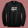 I Just Did Adderall Sweatshirt