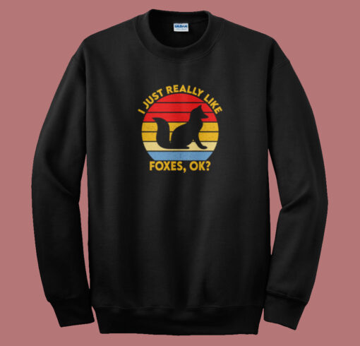 I Just Really Like Foxes Ok Sweatshirt