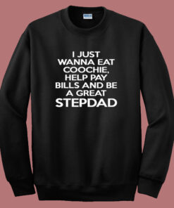 I Just Wanna Eat Coochie Stepdad Sweatshirt
