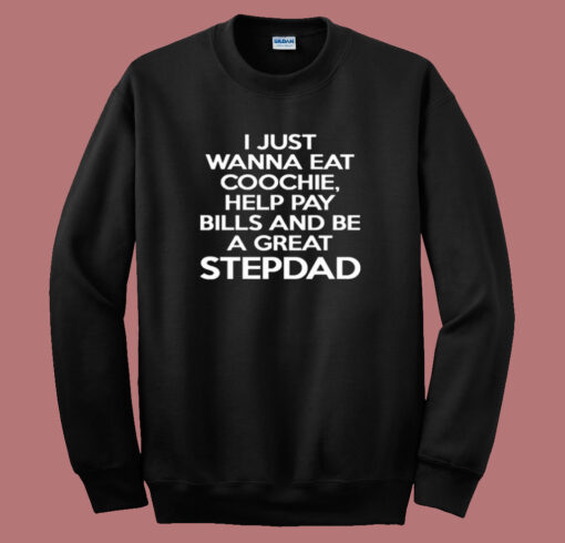 I Just Wanna Eat Coochie Stepdad Sweatshirt