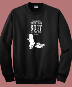 I Just Want To Touch Your Butt 80s Sweatshirt 1