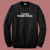 I Just Work Here Sweatshirt