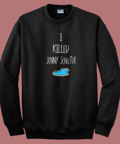 I Killed Jenny Schecter Sweatshirt