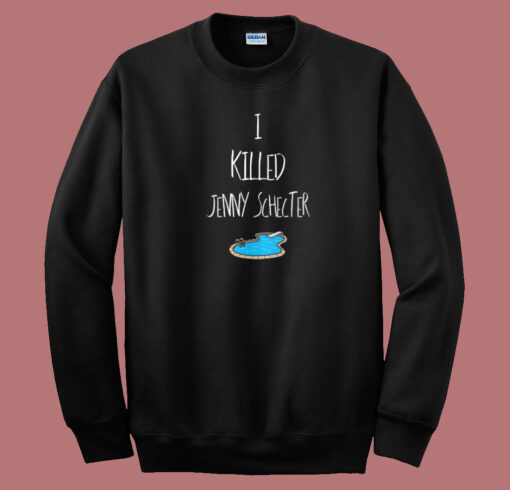 I Killed Jenny Schecter Sweatshirt