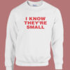 I Know They are Small Sweatshirt