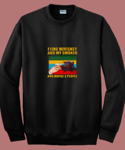I Like Whiskey And My Smoker And Maybe 3 People 80s Sweatshirt 1