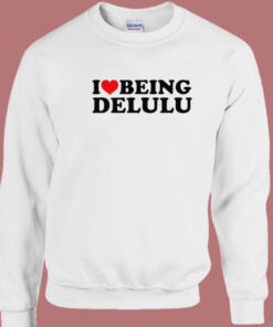 I Love Being Delulu Sweatshirt 1