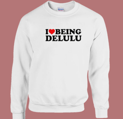 I Love Being Delulu Sweatshirt