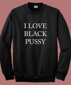 I Love Black Pussy Sweatshirt 2