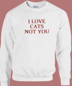 I Love Cats Not You 80s Sweatshirt On Sale 1 I Love Cats Not You 80s Sweatshirt On Sale 2