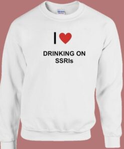 I Love Drinking On SSRIs Sweatshirt 1 I Love Drinking On SSRIs Sweatshirt 2
