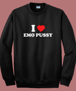 I Love Emo Pussy Sweatshirt I Love Emo Pussy Sweatshirt