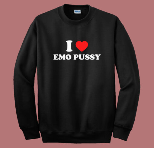 I Love Emo Pussy Sweatshirt