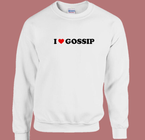 I Love Gossip Im Sorry Sweatshirt