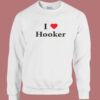 I Love Hooker Sweatshirt