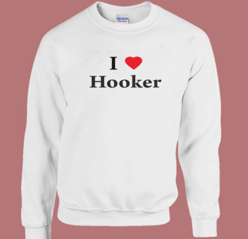 I Love Hooker Sweatshirt