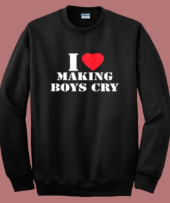 I Love Making Boys Cry Sweatshirt